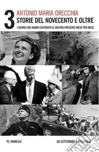 Storie del Novecento e oltre. I giorni che hanno costruito il nostro presente mese per mese. Vol. 3: Da settembre a dicembre libro