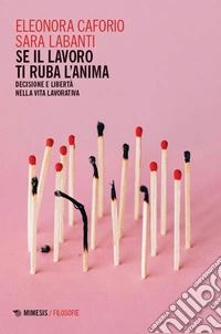 Se il lavoro ti ruba l'anima. Decisione e libertà nella vita lavorativa libro