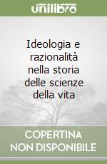 Ideologia e razionalità nella storia delle scienze della vita libro