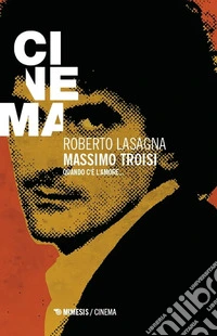 Massimo Troisi. Quando c'è l'amore...