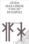 Guida alle chiese «chiuse» di Napoli libro di Ruggiero Luigi