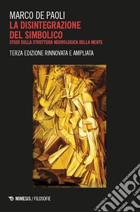 La disintegrazione del simbolico. Studi sulla struttura neurologica della mente libro