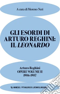 Gli esordi di Arturo Reghini: Il Leonardo. Opere. Vol. 2: 1906-1907 libro