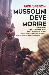 Mussolini deve morire. Dicembre 1944 quando Giovanni Pesce tentò di uccidere il duce libro