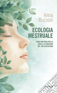 Ecologia mestruale. Guida intuitiva per la cura e la fioritura del tuo ecosistema libro