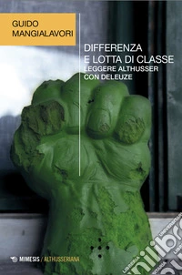 Differenza e lotta di classe. Leggere Althusser con Deleuze libro
