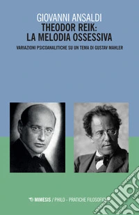 Theodor Reik: la melodia ossessiva. Variazioni psicoanalitiche su un tema di Gustav Mahler libro