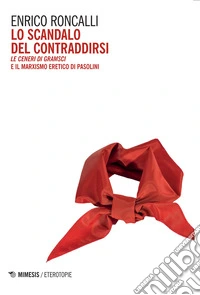 Lo scandalo del contraddirsi. «Le ceneri di Gramsci» e il marxismo eretico di Pasolini libro