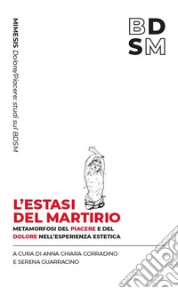 L'estasi del martirio. Metamorfosi del piacere e del dolore nell'esperienza estetica libro