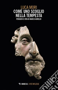 Come uno scoglio nella tempesta. Pensieri e vita di Marco Aurelio libro