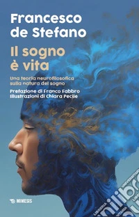 Il sogno è vita. Una teoria neurofilosofica sulla natura del sogno libro