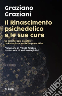 Il Rinascimento psichedelico e le sue cure. Le terapie assistite da ketamina e sostanze psicoattive libro