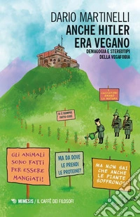 Anche Hitler era vegano. Demagogia e stereotipi della vegafobia libro