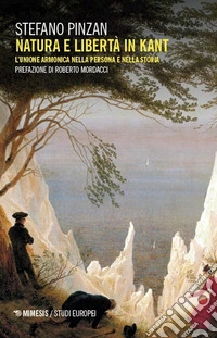 Natura e libertà in Kant. L'unione armonica nella persona e nella storia libro