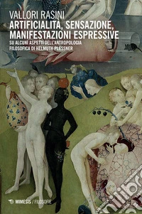 Artificialità, sensazione, manifestazioni espressive. Su alcuni aspetti dell'antropolgia filosofica di Helmuth Plessner libro