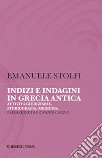 Indizi e indagini in Grecia antica. Attività giudiziarie, storiografia, medicina libro