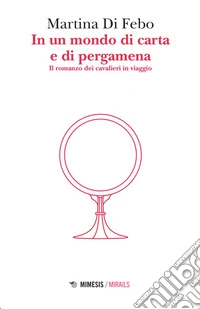 In un mondo di carta e di pergamena. Il romanzo dei cavalieri in viaggio libro