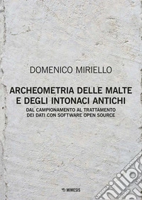 Archeometria delle malte e degli intonaci antichi. Dal campionamento al trattamento dei dati con software open source libro