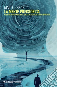 La mente preistorica. Indagine epistemologica sulla psicologia evoluzionistica libro