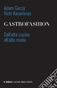 Gastrofashion. Dall'alta cucina all'alta moda libro