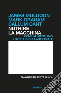 Nutrire la macchina. Come alimentiamo l'intelligenza artificiale libro