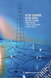 Altri sguardi, altri spazi. Percorsi di gender public history libro