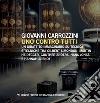 Uno contro tutti. Un dibattito immaginario su tecnica e tecniche tra Gilbert Simondon, Martin Heidegger, Günther Anders, Hans Jonas e Hannah Arendt libro