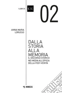 Dalla storia alla memoria. Il discorso storico nei media all'epoca della post-verità libro
