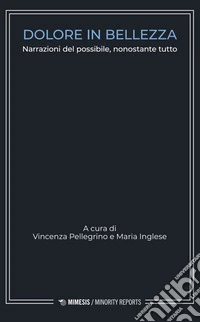 Dolore in bellezza. Narrazioni del possibile, nonostante tutto libro