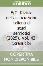 E/C. Rivista dell'associazione italiana di studi semiotici (2025). Vol. 43: Strani cibi libro