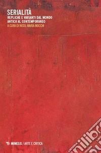 Serialità. Repliche e varianti dal mondo antico al contemporaneo libro