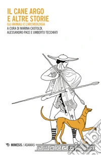 Il cane Argo e altre storie. Gli animali e l'archeologia libro