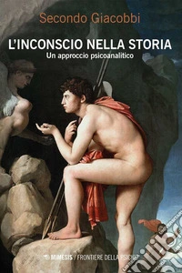 L'inconscio nella storia. Un approccio psicoanalitico libro