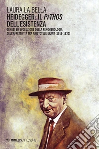 Heidegger: il pathos dell'esistenza. Genesi ed evoluzione della fenomenologia dell'affettività tra Aristotele e Kant (1919-1930) libro