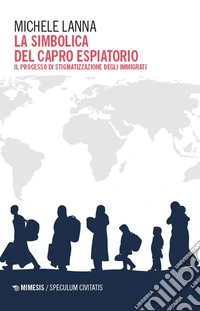 La simbolica del capro espiatorio. Il processo di stigmatizzazione degli immigrati libro