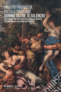 Donne oltre il silenzio. Alle radici antiche della violenza di genere: testimonianze dai papiri greco-egizi libro