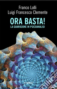 Ora basta! La guarigione in psicoanalisi libro