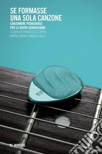 Se formasse una sola canzone. Canzoniere pedagogico per le nuove generazioni libro