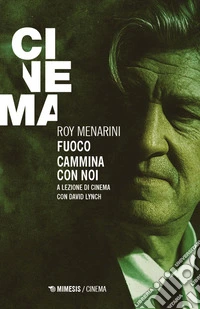 Fuoco cammina con noi. A lezione di cinema con David Lynch libro