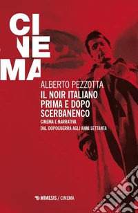 Il noir italiano prima e dopo Scerbanenco. Cinema e narrativa dal dopoguerra agli anni Settanta libro