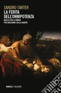 La ferita dell'onnipotenza. Quello che la Bibbia può insegnare sulla libertà libro