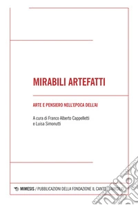 Mirabili artefatti. Arte e pensiero nell'epoca dell'AI libro