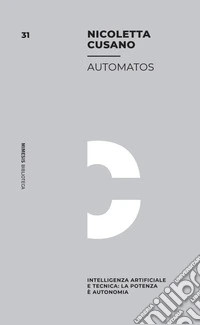 Automatos. Intelligenza Artificiale e tecnica: la potenza è autonomia libro