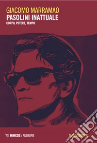 Pasolini inattuale. Corpo, potere, tempo. Nuova ediz. libro