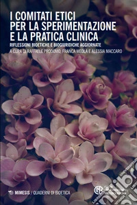 I comitati etici per la sperimentazione e la pratica clinica. Riflessioni bioetiche e biogiuridiche aggiornate libro