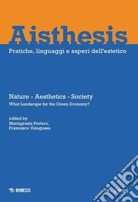 Aisthesis. Pratiche, linguaggi e saperi dell'estetico (2025). Ediz. bilingue. Vol. 19: Nature, aesthetics, society. What landscape for the green economy? libro