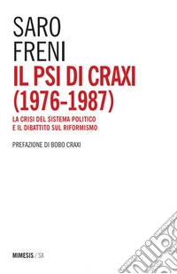 Il PSI di Craxi (1976-1987). La crisi del sistema politico e il dibattito sul riformismo libro