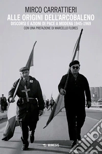 Alle origini dell'arcobaleno. Discorsi e azioni di pace a Modena 1945-1969 libro