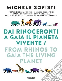 Dai rinoceronti a Gaia il pianeta vivente. Ediz. illustrata