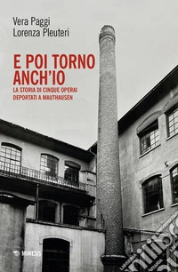 E poi torno anch'io. La storia di cinque operai deportati a Mauthausen. Con QR code per documentario audio libro
